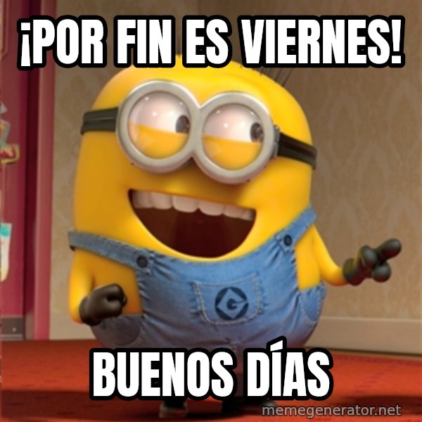dave le minion meme: ¡Por fin es viernes! / Buenos días