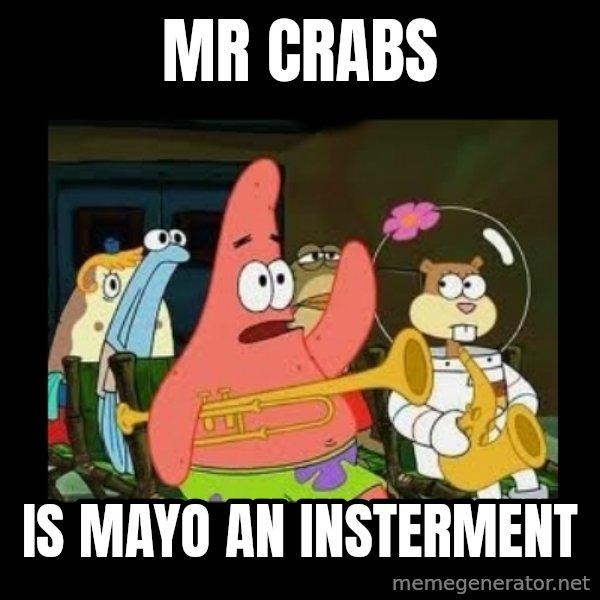 Patrick Star Instrument meme: mr crabs / is mayo an insterment