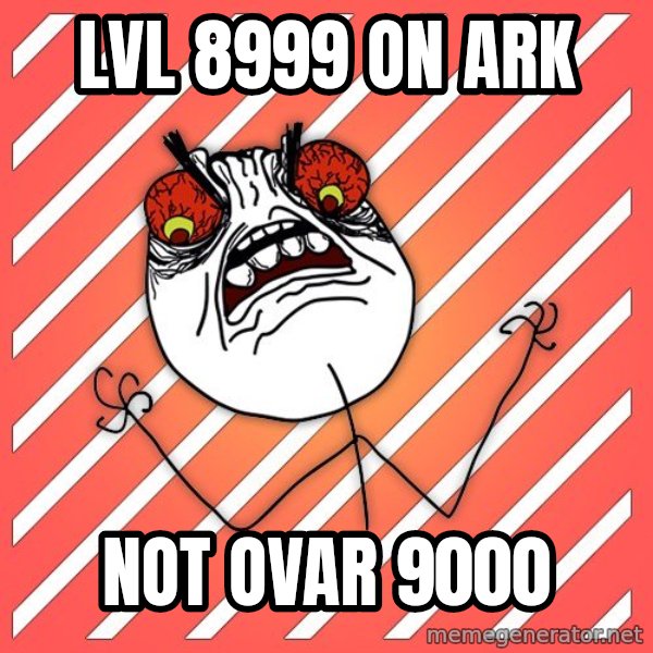 iHate meme: LVL 8999 ON ARK / not ovar 9000