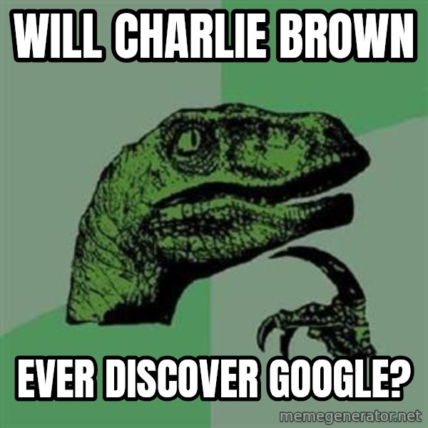 Philosoraptor meme: will charlie brown / ever discover google?