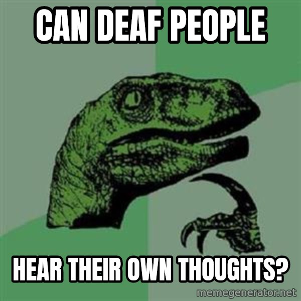 Philosoraptor meme: can deaf people / hear their own thoughts?