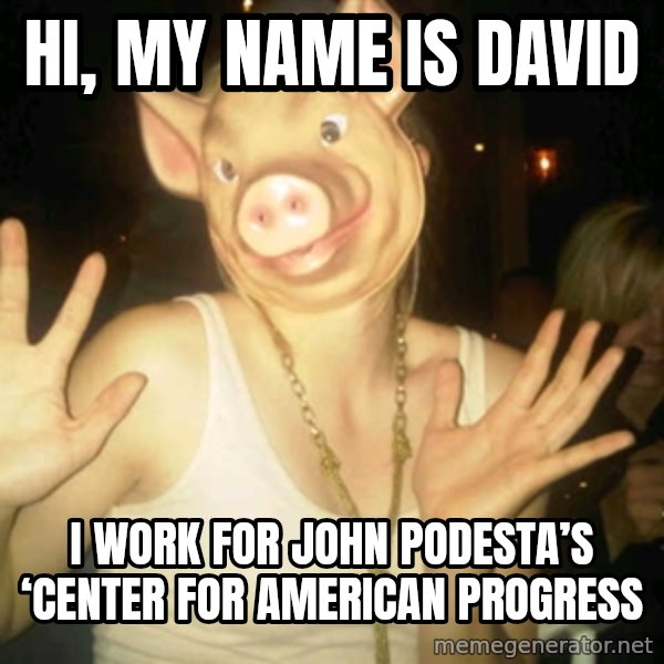 Pig Chloe meme: Hi, My Name is David / I Work For John Podesta’s ‘Center For American Progress