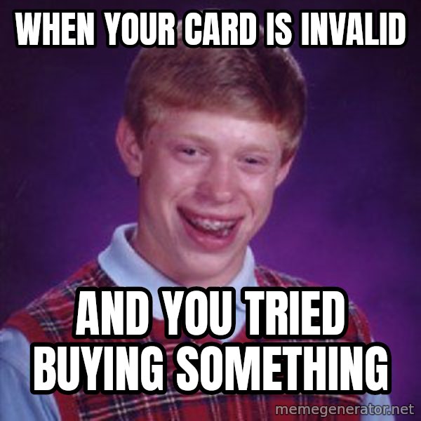 Bad Luck Brian meme: When your card is invalid / and you tried buying something