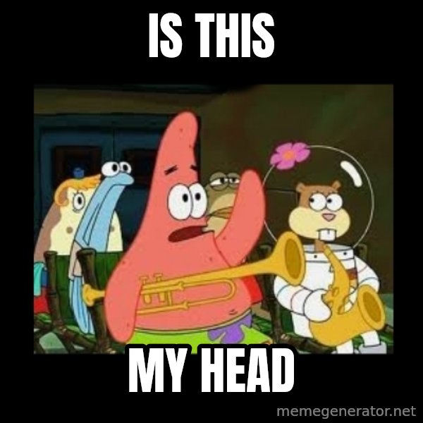 Patrick Star Instrument meme: is this / my head