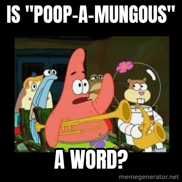 Patrick Star Instrument meme: is "poop-a-mungous" / a word?