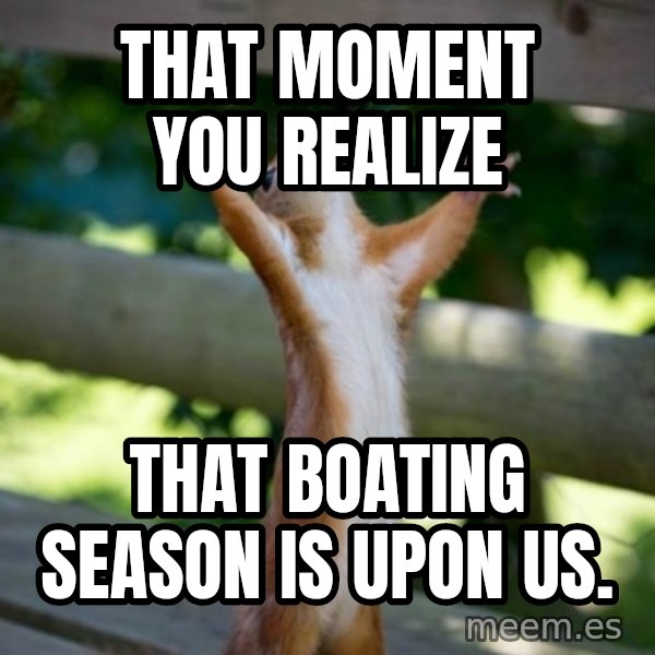 Praising Squirrel meme: That moment you realize / That boating season is upon us.