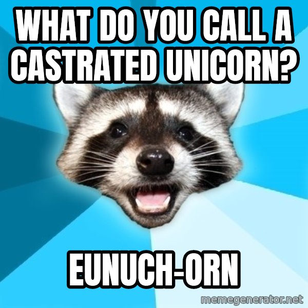 Lame Pun Coon meme: What do you call a castrated unicorn? / eunuch-orn