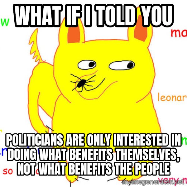 What If I Told You meme: What if I told you / Politicians are only interested in doing what benefits themselves, not what benefits the people