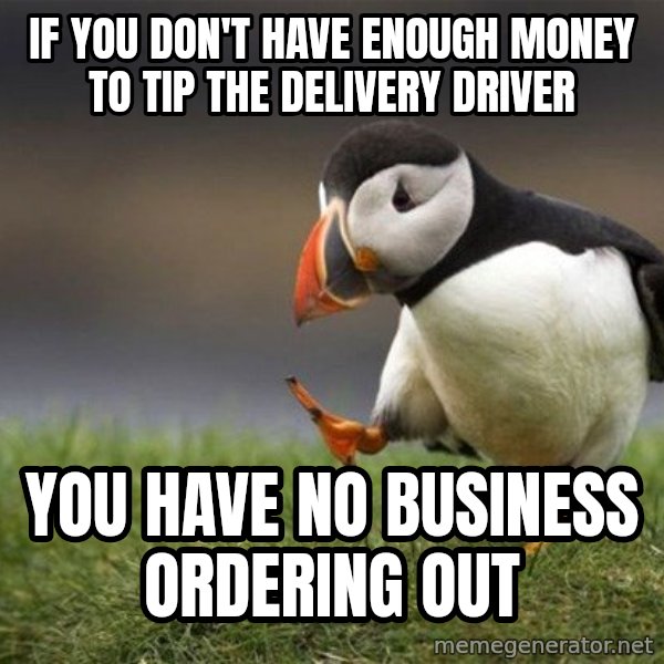 Unpopular Opinion Puffin meme: If you don't have enough money to tip the delivery driver / you have no business ordering out