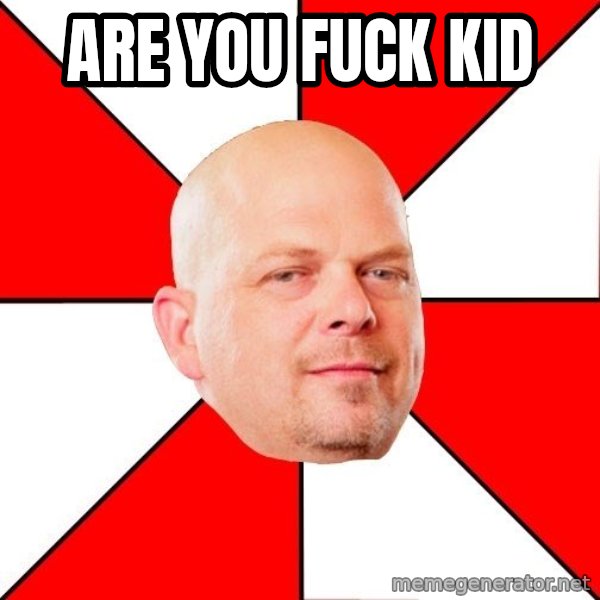 Pawn Stars meme: Are You Fuck Kid