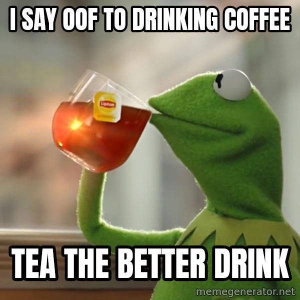 Kermit The Frog Drinking Tea meme: I say oof to drinking coffee / tea the better drink