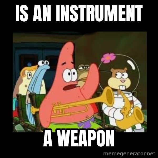 Patrick Star Instrument meme: is an instrument / a weapon