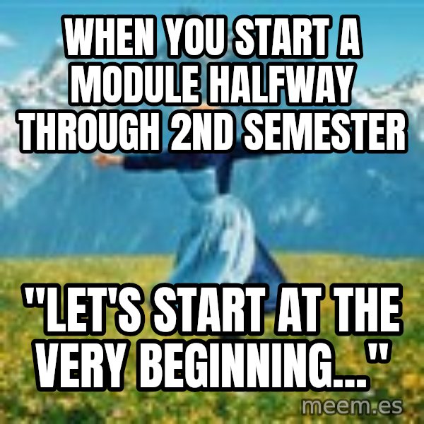 Julie Andrews Sound of Music meme football  meme: When you start a module halfway through 2nd semester / "Let's start at the very beginning..."