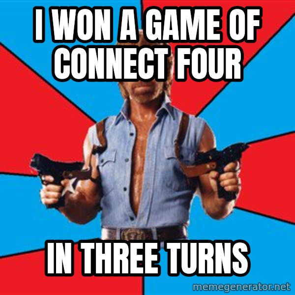 Chuck Norris  meme: i won a game of connect four / in three turns