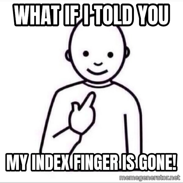 Guess who ? meme: what if I told you / my index finger is gone!