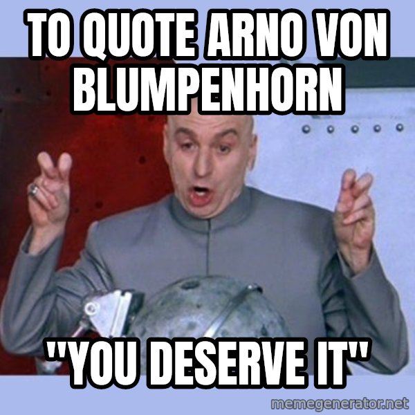 Dr Evil meme meme: to quote arno von blumpenhorn / "you deserve it"