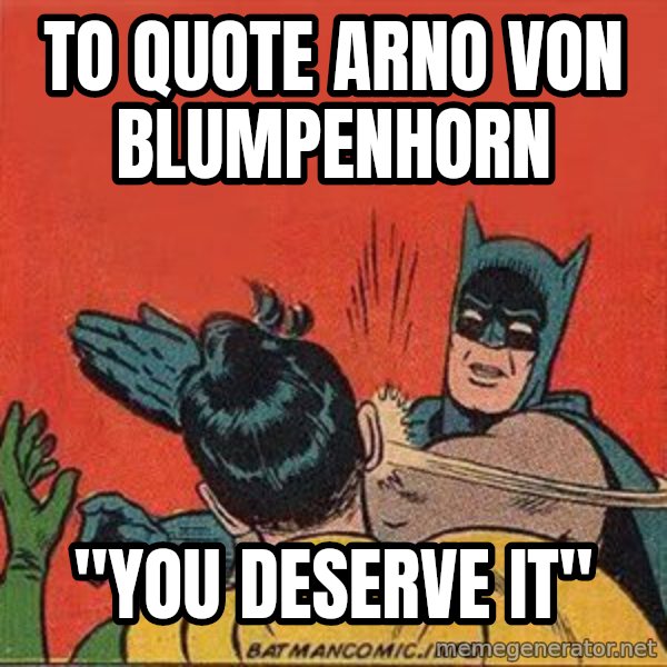 batman slap robin meme: To quote arno von blumpenhorn / "You deserve it"