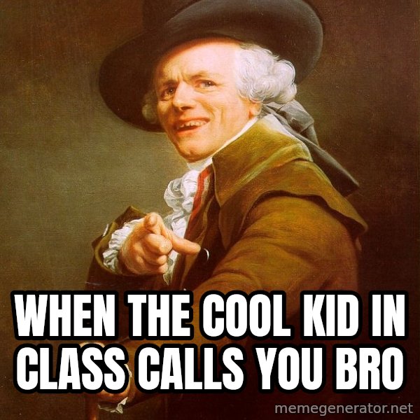 Joseph Ducreux meme: When the cool kid in class calls you bro