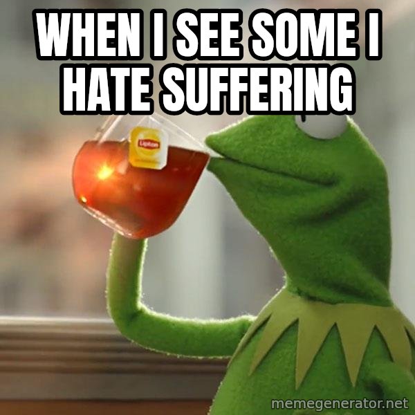 Kermit The Frog Drinking Tea meme: when i see some i hate suffering