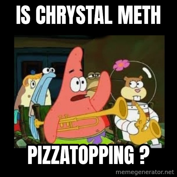 Patrick Star Instrument meme: Is chrystal meth / Pizzatopping ?