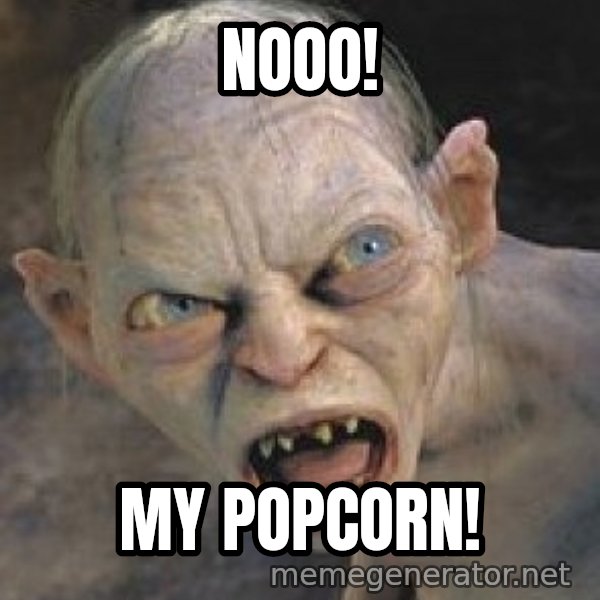Gollum  meme: Nooo! / My Popcorn!