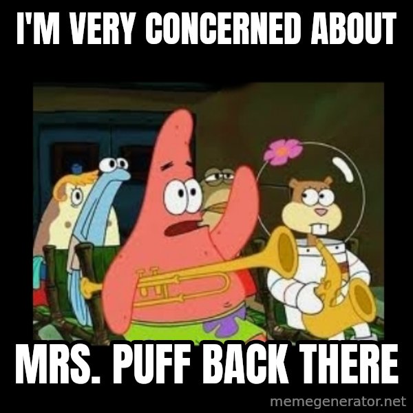 Patrick Star Instrument meme: i'm very concerned about / Mrs. puff back there