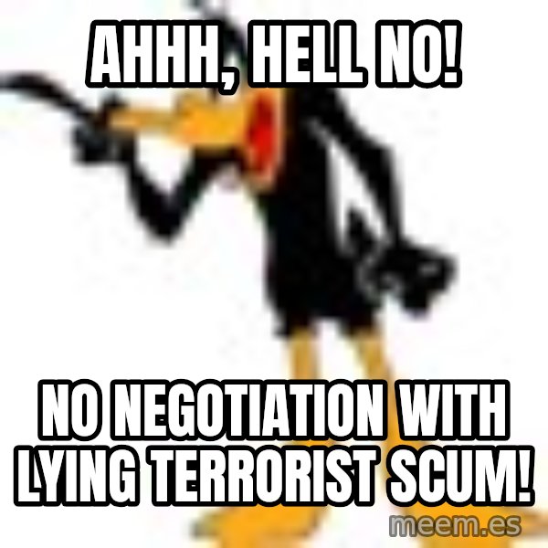Daffy Duck Angry meme: Ahhh, hell no! / no negotiation with lying terrorist scum!