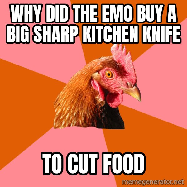 Anti Joke Chicken meme: Why Did the emo buy a big sharp kitchen knife / to cut food