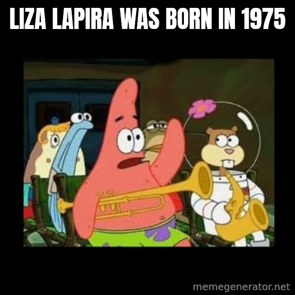 Patrick Star Instrument meme: liza lapira was born in 1975