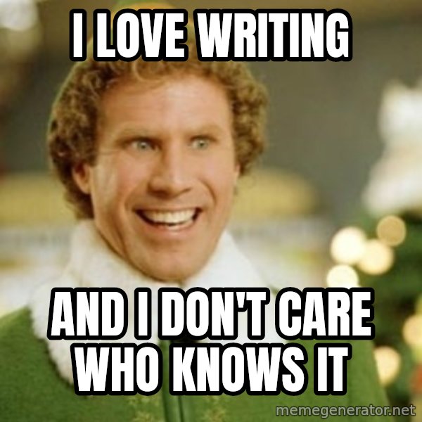 Buddy the Elf meme: I love writing / and i don't care who knows it