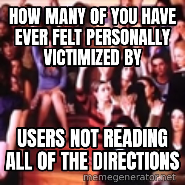 personally victimized by meme: How many of you have ever felt personally victimized by / Users not reading all of the directions