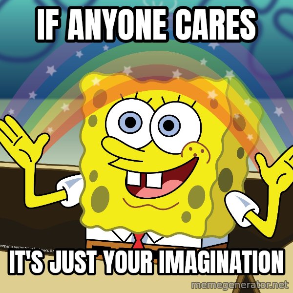 spongebob rainbow meme: if anyone cares / It's just your imagination