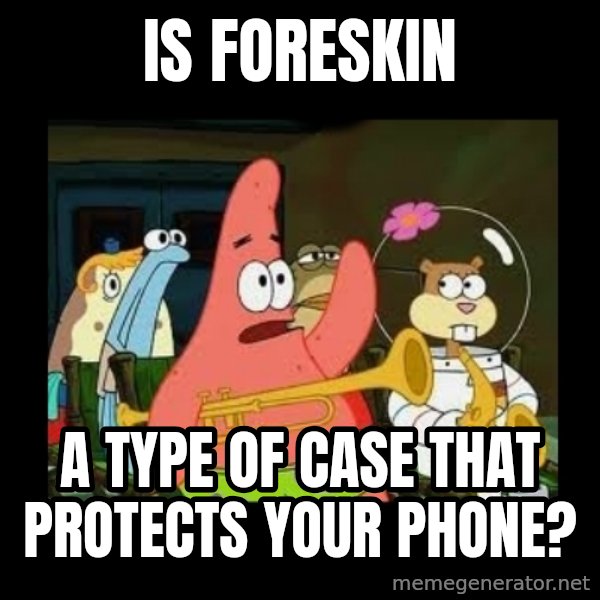 Patrick Star Instrument meme: Is foreskin / a type of case that protects your phone?
