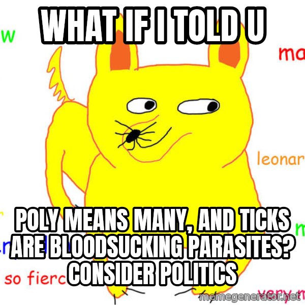 What If I Told You meme: WHAT IF I TOLD U / POLY MEANS MANY, AND TICKS ARE BLOODSUCKING PARASITES? CONSIDER POLITICS