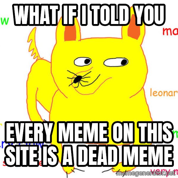 What If I Told You meme: What if I told you / every meme on this site is a dead meme