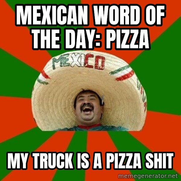 Successful Mexican meme: Mexican word of the day: Pizza / My truck is a pizza shit