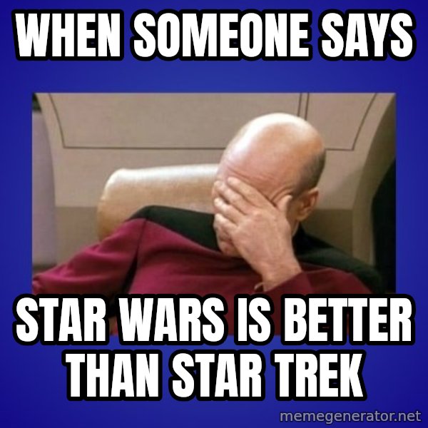 Picard facepalm  meme: When someone says / Star Wars is better than Star Trek
