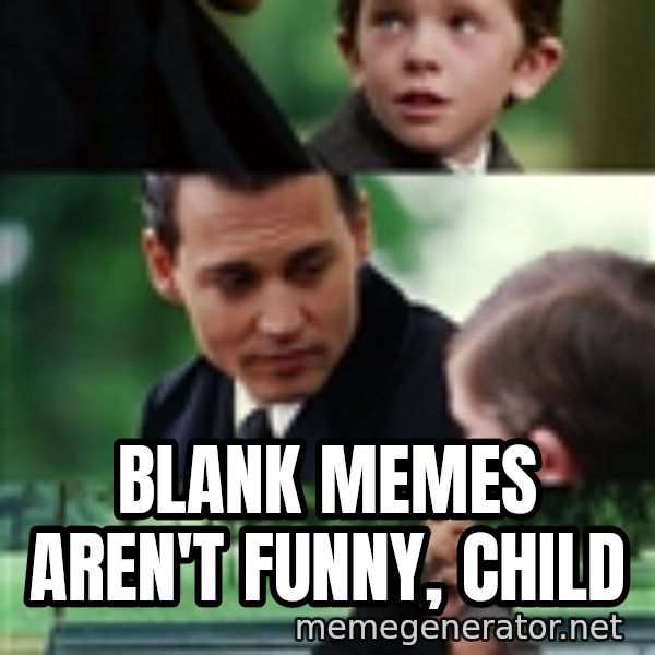 finding neverland full meme: blank memes aren't funny, child