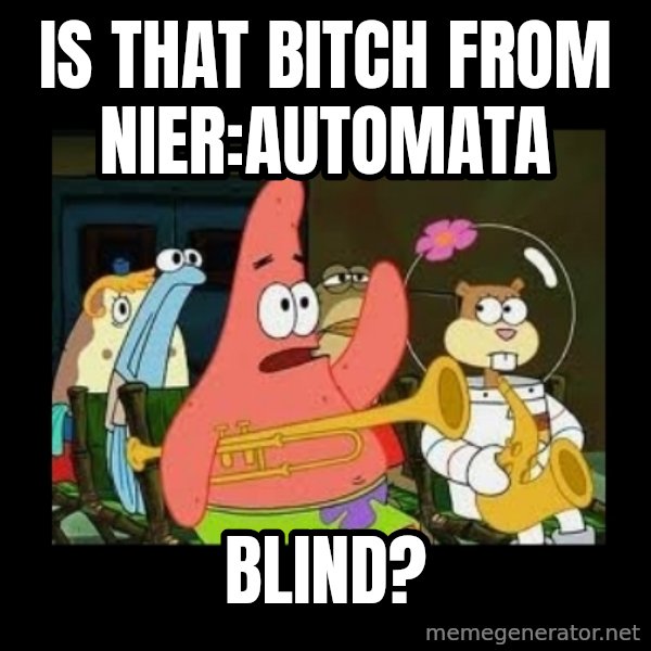 Patrick Star Instrument meme: Is that bitch from NieR:Automata / blind?