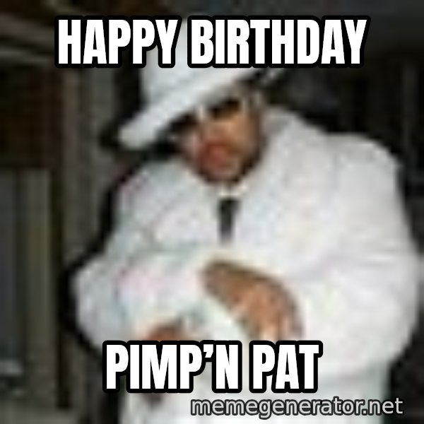 Pimp C meme: Happy Birthday / Pimp’n Pat