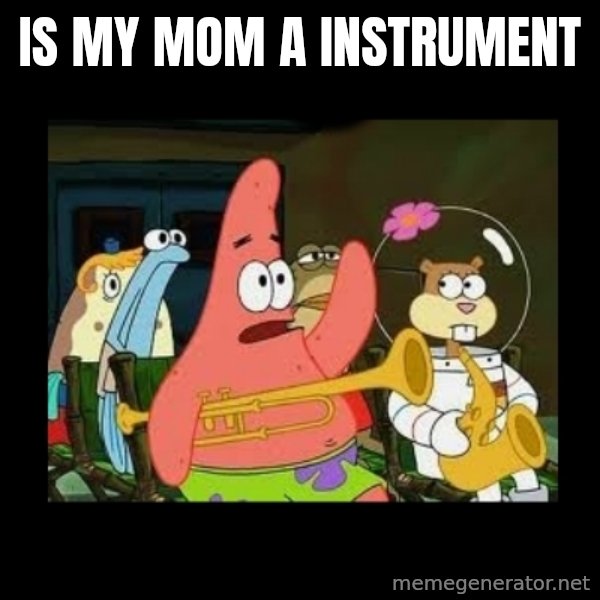 Patrick Star Instrument meme: is my mom a instrument