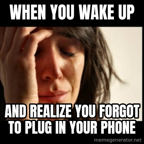First World Problems meme: when you wake up / and realize you forgot to plug in your phone