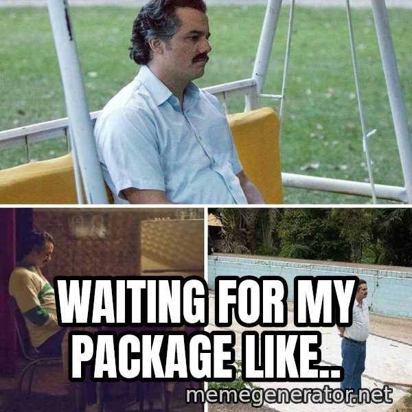 Pablo Escobar Waiting meme: Waiting for my package like..