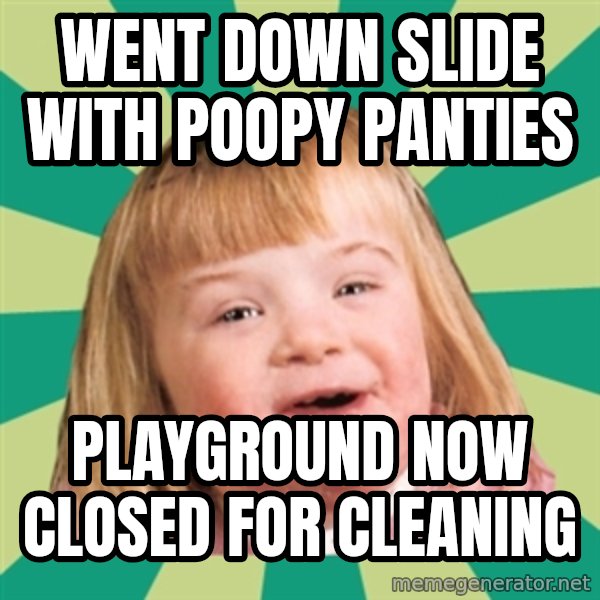 Retard girl meme: Went down slide with poopy panties / Playground now closed for cleaning