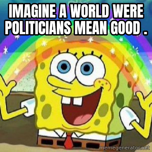 Imagination meme: Imagine a world were politicians mean good .