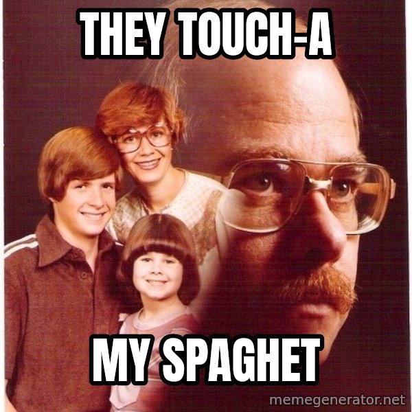 Vengeance Dad meme: they touch-a / my spaghet