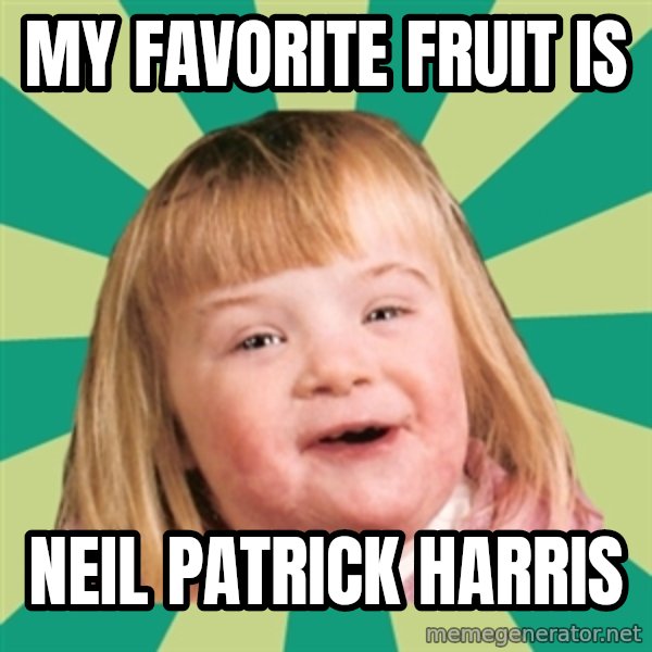 Retard girl meme: My favorite fruit is / Neil Patrick Harris