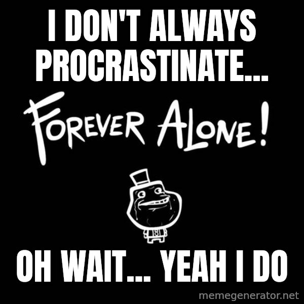 The Most Interesting Man In The World meme: I don't always procrastinate... / Oh wait... yeah i do