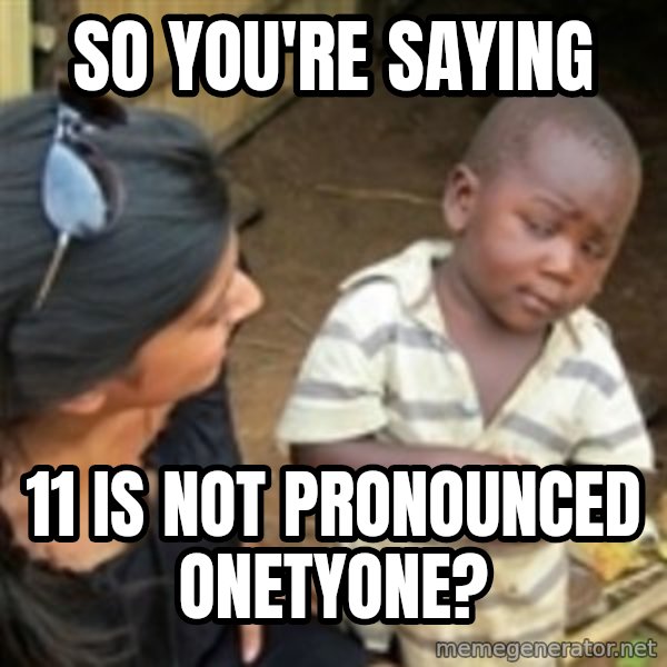 Skeptical 3rd World Kid meme: so you're saying / 11 is not pronounced onetyone?