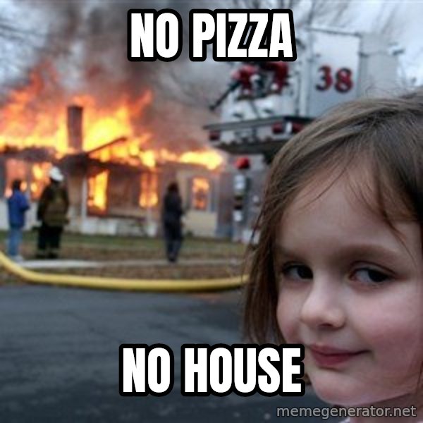 Disaster Girl meme: no pizza / no house